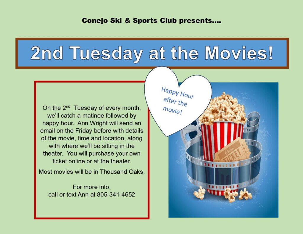 On the 2nd Tuesday of every month, we’ll catch a matinee followed by happy hour. Ann Wright will send an email on the Friday before with details of the movie, time and location, along with where we’ll be sitting in the theater. You will purchase your own ticket online or at the theater. Most movies will be in Thousand Oaks.